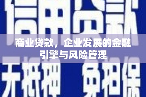 太保商业贷款，企业发展的金融引擎与风险管理