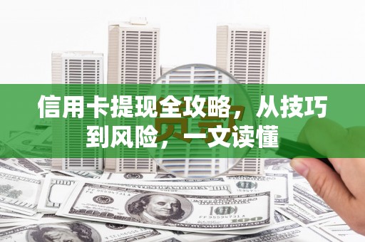 太保信用卡提现全攻略，从技巧到风险，一文读懂
