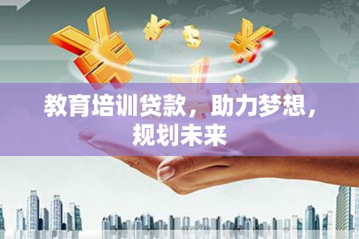 太保教育培训贷款，助力梦想，规划未来