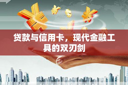 太保贷款与信用卡，现代金融工具的双刃剑