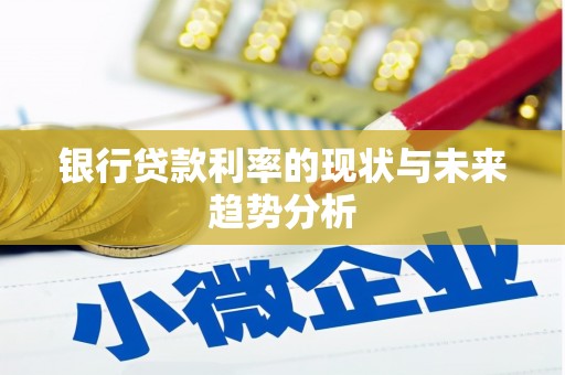 太保银行贷款利率的现状与未来趋势分析