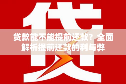 太保贷款能不能提前还款？全面解析提前还款的利与弊