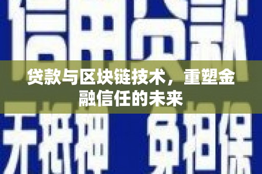 太保贷款与区块链技术，重塑金融信任的未来