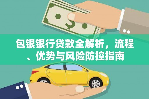 太保包银银行贷款全解析，流程、优势与风险防控指南