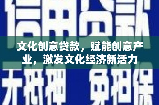 太保文化创意贷款，赋能创意产业，激发文化经济新活力