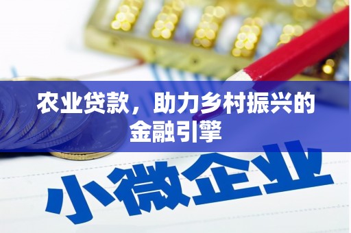 太保农业贷款，助力乡村振兴的金融引擎