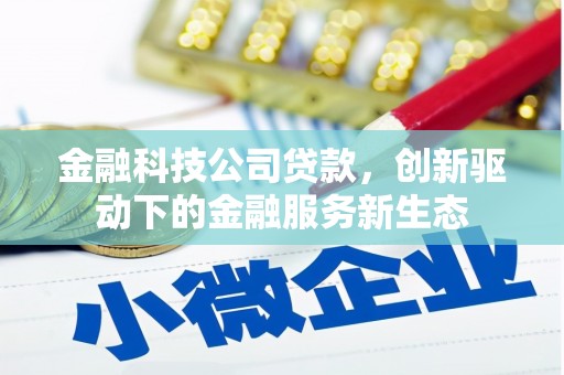 太保金融科技公司贷款，创新驱动下的金融服务新生态