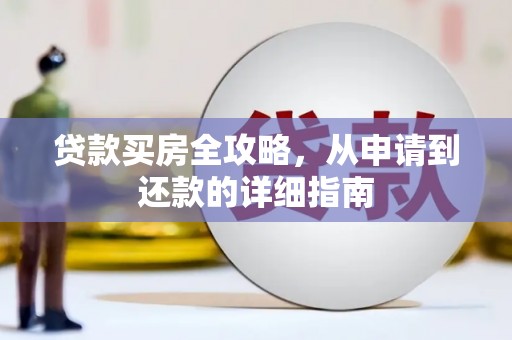 太保贷款买房全攻略，从申请到还款的详细指南