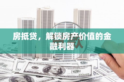 太保房抵贷，解锁房产价值的金融利器