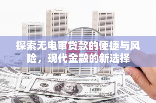 太保探索无电审贷款的便捷与风险，现代金融的新选择