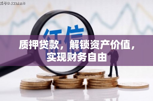 太保质押贷款，解锁资产价值，实现财务自由