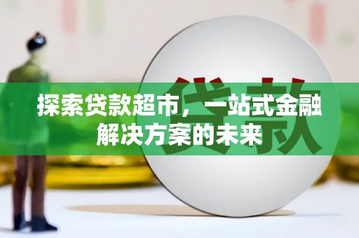 太保探索贷款超市，一站式金融解决方案的未来