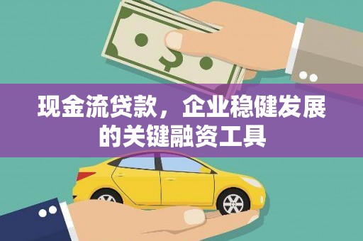 太保现金流贷款，企业稳健发展的关键融资工具