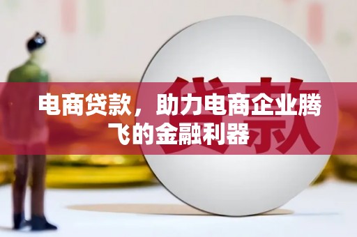 太保电商贷款，助力电商企业腾飞的金融利器