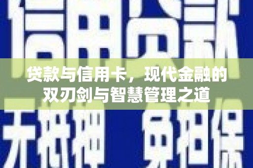 太保贷款与信用卡，现代金融的双刃剑与智慧管理之道