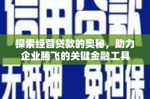 太保探索经营贷款的奥秘，助力企业腾飞的关键金融工具