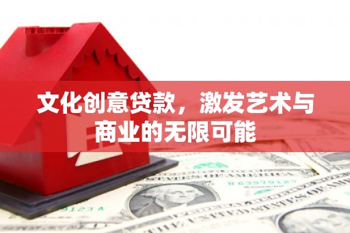 太保文化创意贷款，激发艺术与商业的无限可能