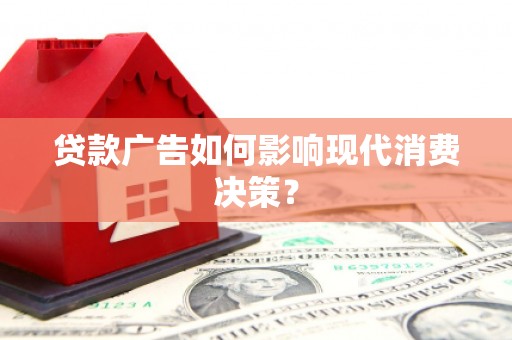 太保贷款广告如何影响现代消费决策？