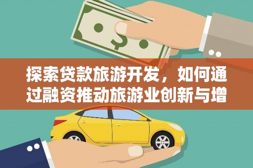 太保探索贷款旅游开发，如何通过融资推动旅游业创新与增长