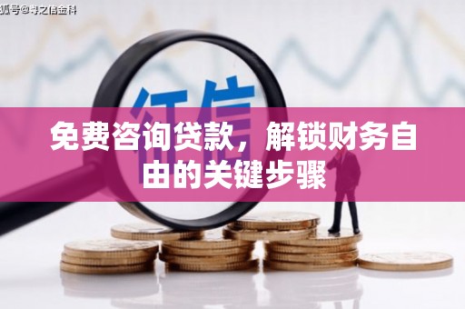 太保免费咨询贷款，解锁财务自由的关键步骤