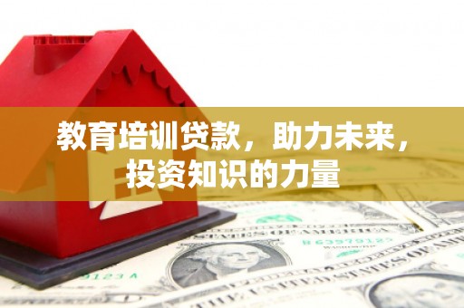 太保教育培训贷款，助力未来，投资知识的力量