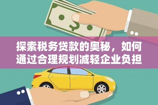 太保探索税务贷款的奥秘，如何通过合理规划减轻企业负担
