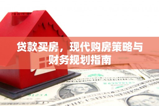 太保贷款买房，现代购房策略与财务规划指南