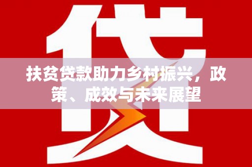 太保扶贫贷款助力乡村振兴，政策、成效与未来展望