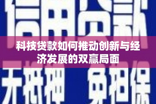 太保科技贷款如何推动创新与经济发展的双赢局面