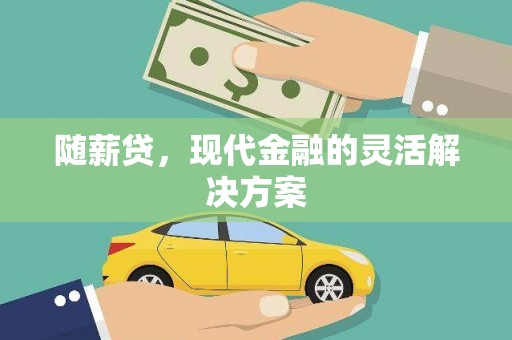 太保随薪贷，现代金融的灵活解决方案