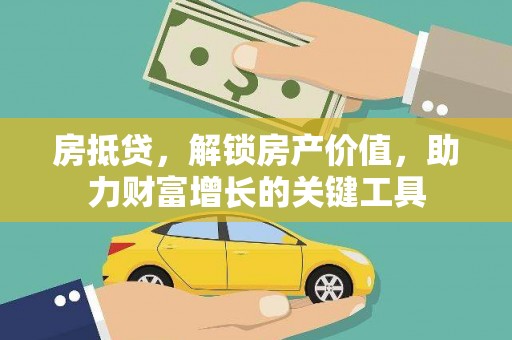 太保房抵贷，解锁房产价值，助力财富增长的关键工具