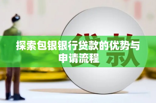太保探索包银银行贷款的优势与申请流程