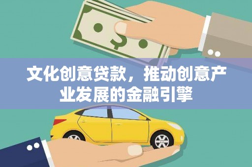 太保文化创意贷款，推动创意产业发展的金融引擎