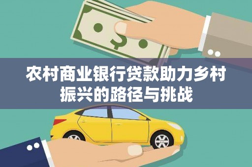 太保农村商业银行贷款助力乡村振兴的路径与挑战