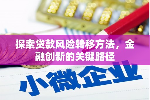 太保探索贷款风险转移方法，金融创新的关键路径