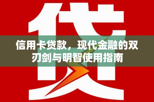 太保信用卡贷款，现代金融的双刃剑与明智使用指南