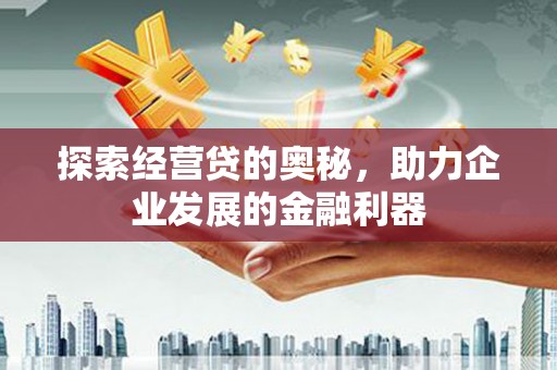 太保探索经营贷的奥秘，助力企业发展的金融利器