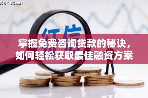 太保掌握免费咨询贷款的秘诀，如何轻松获取最佳融资方案