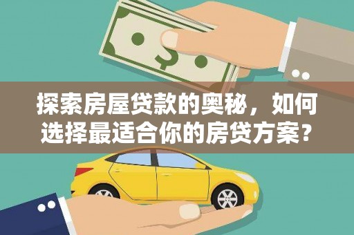 太保探索房屋贷款的奥秘，如何选择最适合你的房贷方案？
