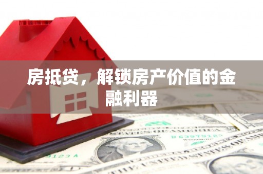 太保房抵贷，解锁房产价值的金融利器