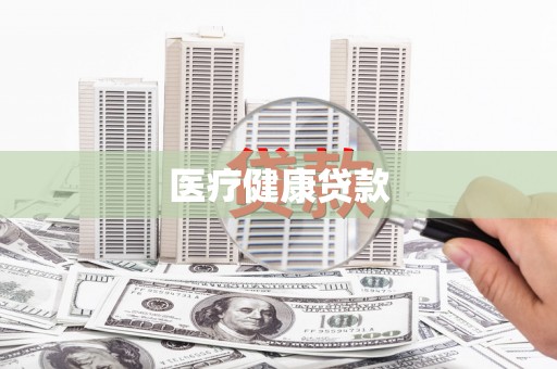 太保医疗健康贷款