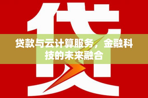 太保贷款与云计算服务，金融科技的未来融合