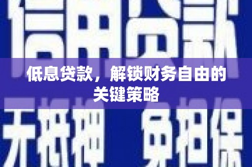 太保低息贷款，解锁财务自由的关键策略