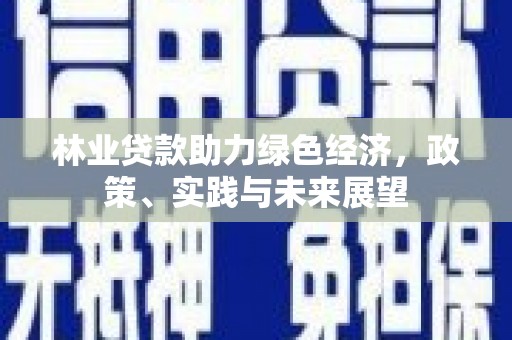 太保林业贷款助力绿色经济，政策、实践与未来展望