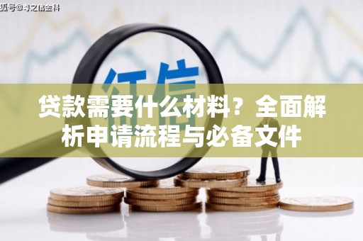 太保贷款需要什么材料？全面解析申请流程与必备文件
