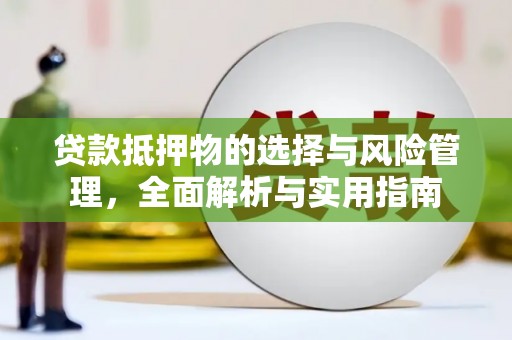 太保贷款抵押物的选择与风险管理，全面解析与实用指南