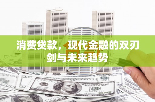 太保消费贷款，现代金融的双刃剑与未来趋势