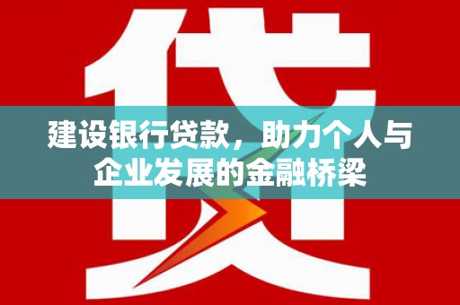 太保建设银行贷款，助力个人与企业发展的金融桥梁