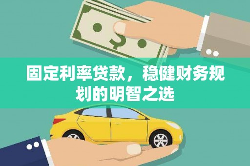 太保固定利率贷款，稳健财务规划的明智之选