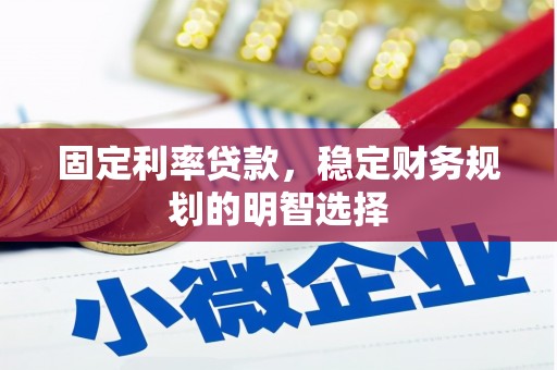 太保固定利率贷款，稳定财务规划的明智选择